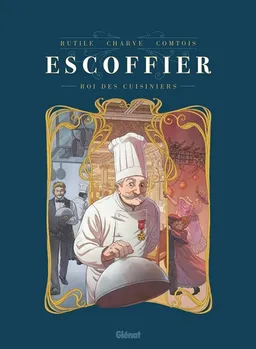 Escoffier : roi des cuisiniers | Rutile, Frédéric Charve, Joëlle Comtois