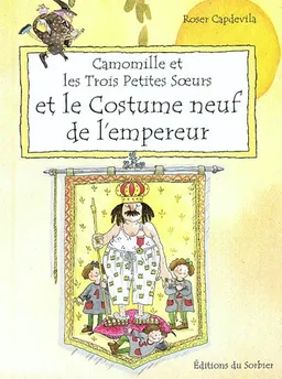 Camomille et les trois petites soeurs. Vol. 2004. Camomille et les trois petites soeurs et le costume neuf de l'empereur | Roser Capdevila