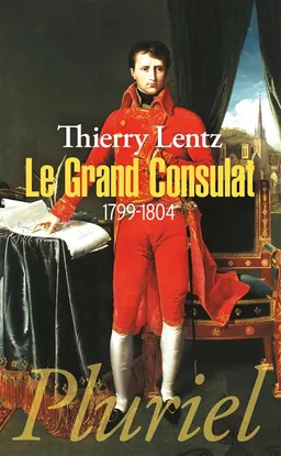 Le grand Consulat, 1799-1804 | Thierry Lentz