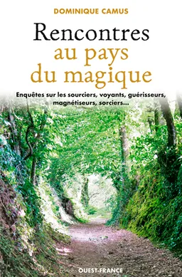 Rencontres au pays du magique : enquête sur les sourciers, voyants, guérisseurs, magnétiseurs, sorciers... | Dominique Camus