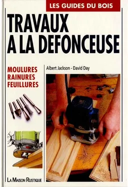 Travaux à la défonceuse, moulures, rainures, feuillures | Albert Jackson, David Day, Claire Desserrey