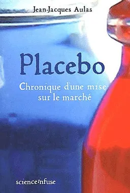 Placebo, chronique de la mise sur le marché d'un élixir psycho-actif | Jean-Jacques Aulas