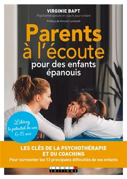 Parents à l'écoute pour des enfants épanouis : les clés de la psychothérapie et du coaching pour surmonter les 13 principales difficultés de vos enfants | Virginie Bapt, Vincent Lenhardt