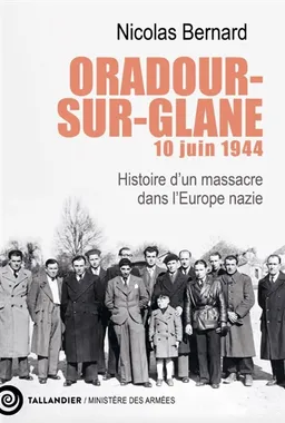 Oradour-sur-Glane, 10 juin 1944 : histoire d'un massacre dans l'Europe nazie | Nicolas Bernard