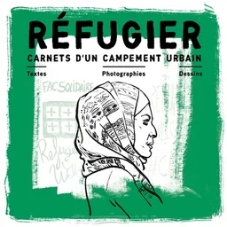 Réfugier : carnets d'un campement urbain : textes, photographies, dessins | Bruno Pilorget