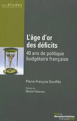 L'âge d'or des déficits : 40 ans de politique budgétaire française | Pierre-François Gouiffès, Michel Pébereau