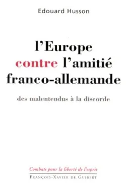 L'Europe contre l'amitié franco-allemande : des malentendus à la discorde | Edouard Husson