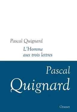 Dernier royaume. Vol. 11. L'homme aux trois lettres | Pascal Quignard