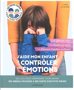 J'aide mon enfant à contrôler ses émotions : des clés pour comprendre votre enfant, des conseils pratiques, des cartes d'activités ciblées : écouter son enfant, reconnaître ses émotions, mettre en place des routines | Laura Caldironi