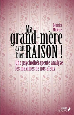 Ma grand-mère avait bien raison ! : une psychothérapeute analyse les maximes de nos aïeux | Béatrice Millêtre