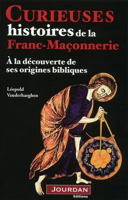 Curieuses histoires de la franc-maçonnerie : à la découverte de ses origines bibliques | Léopold Vanderhaeghen