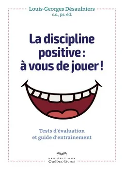 La discipline positive : à vous de jouer ! : tests d'évaluation et guide d'entraînement | Louis-Georges Désaulniers