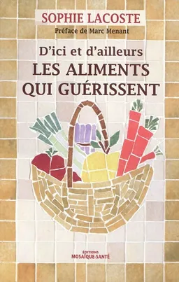 Les aliments qui guérissent, d'ici et d'ailleurs | Sophie Lacoste, Marc Menant