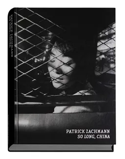 Patrick Zachmann : so long, China | 
