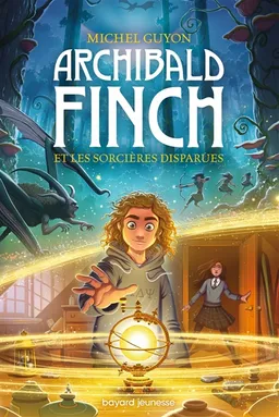 Archibald Finch. Vol. 1. Archibald Finch et les sorcières disparues | Michel Guyon, Zina Kostich