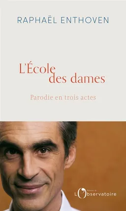 L'école des dames : parodie en trois actes | Raphaël Enthoven