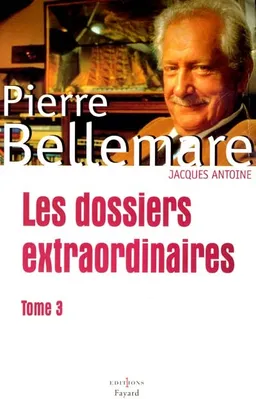 Les dossiers extraordinaires. Vol. 3 | Pierre Bellemare, Jacques Antoine
