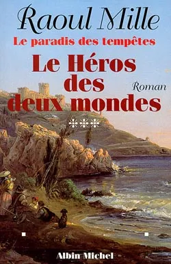 Le paradis des tempêtes. Vol. 3. Le héros des deux mondes | Raoul Mille