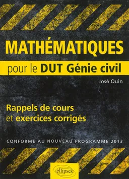 Mathématiques : rappels de cours & exercices corrigés pour le DUT génie civil : conforme au nouveau programme 2013 | José Ouin