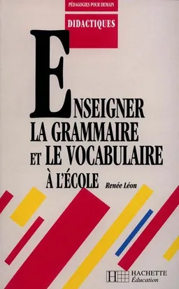 Enseigner la grammaire et le vocabulaire à l'école | Renée Léon