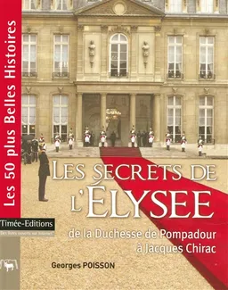Les secrets de l'Elysée : de la duchesse de Pompadour à Jacques Chirac : les 50 plus belles histoires | Georges Poisson
