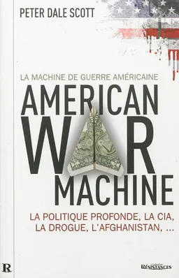 American war machine, la machine de guerre américaine : la politique profonde, la CIA, la drogue, l'Afghanistan... | Peter Dale Scott