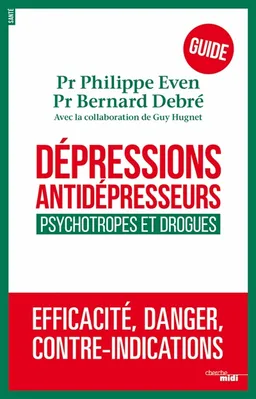 Dépressions, antidépresseurs, psychotropes et drogues : efficacité, danger, contre-indications : guide | Philippe Even, Bernard Debré, Guy Hugnet