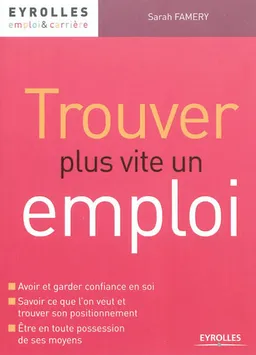 Trouver plus vite un emploi : avoir et garder confiance en soi, savoir ce que l'on veut et trouver son positionnement, être en toute possession de ses moyens | Sarah Famery