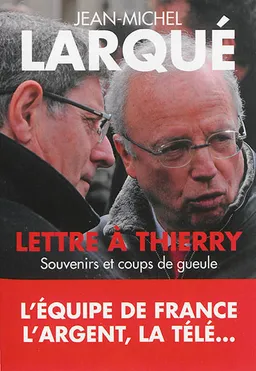 Lettre à Thierry : souvenirs et coups de gueule | Jean-Michel Larqué, Hugues Berthon, Jean Rességuié