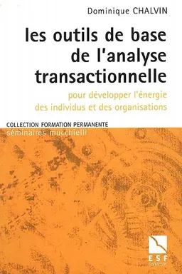 Les outils de base de l'analyse transactionnelle : pour développer l'énergie des individus et des organisations | Dominique Chalvin