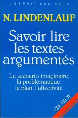 Savoir lire les textes argumentés : le scénario imaginaire, la problématique, le plan, l'affectivité | Nelly Lindenlauf