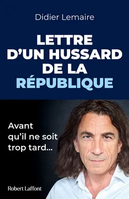 Lettre d'un hussard de la République : avant qu'il ne soit trop tard... | Didier Lemaire