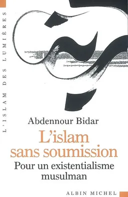 L'islam sans soumission : pour un existentialisme musulman | Abdennour Bidar