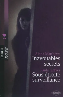 Inavouables secrets. Sous étroite surveillance | Alana Matthews, Paula Graves