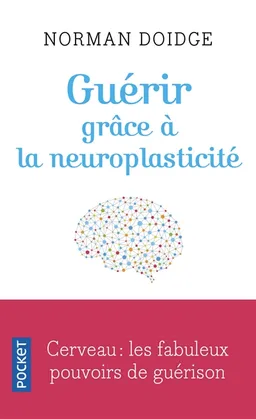 Guérir grâce à la neuroplasticité : découvertes remarquables à l'avant-garde de la recherche sur le cerveau | Norman Doidge