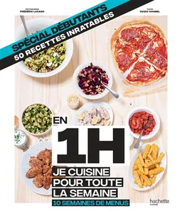 En 1 h je cuisine pour toute la semaine : 10 semaines de menus : spécial débutants, 50 recettes inratables | Soizic Chomel de Varagnes, Frédéric Lucano, Sonia Lucano