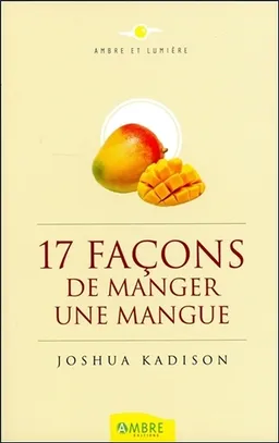 Dix-sept façons de manger une mangue : un journal intime découvert sur une île mystérieuse | Joshua Kadison