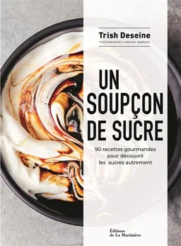 Un soupçon de sucre : 90 recettes gourmandes pour découvrir les sucres autrement | Trish Deseine, Virginie Garnier
