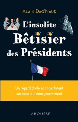 L'insolite bêtisier des présidents : un regard drôle et impertinent sur ceux qui nous gouvernent | Alain Dag'Naud
