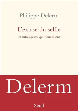 L'extase du selfie : et autres gestes qui nous disent | Philippe Delerm
