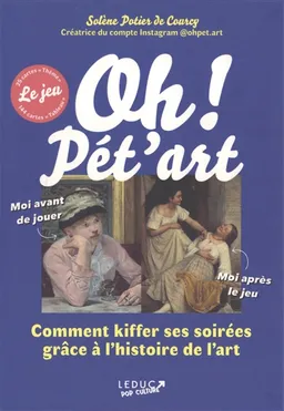 Oh ! Pét'art : le jeu : comment kiffer ses soirées grâce à l'histoire de l'art | Solène Potier de Courcy