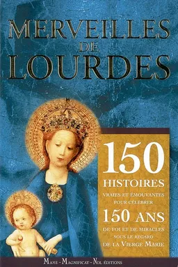 Merveilles de Lourdes : 150 histoires vraies et émouvantes pour célébrer 150 ans de foi et de miracles sous le regard de la Vierge Marie | Jacques Perrier