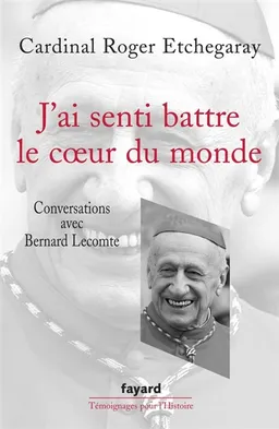 J'ai senti battre le coeur du monde : conversations avec Bernard Lecomte | Roger Etchegaray, Bernard Lecomte