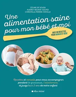 Une alimentation saine pour mon bébé et moi : recettes et conseils pour vous accompagner pendant la grossesse, l'allaitement, et jusqu'aux 2 ans de votre enfant | Céline de Sousa, Audrey Ndjave-Sulpizi, Christelle Perrin-Fayolle