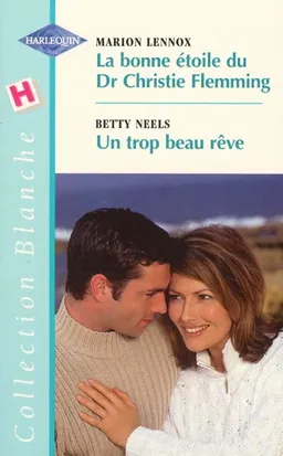 La bonne étoile du Dr Christie Flemming. Un trop beau rêve | Marion Lennox, Betty Neels