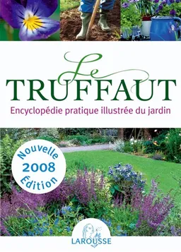 Le Truffaut : encyclopédie pratique illustrée du jardin | Patrick Mioulane