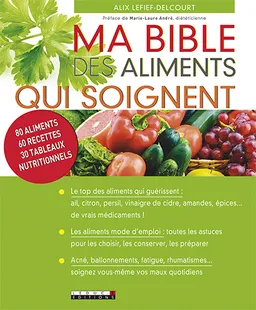 Ma bible des aliments qui soignent : 80 aliments, 60 recettes, 30 tableaux nutritionnels | Alix Lefief-Delcourt, Marie-Laure André