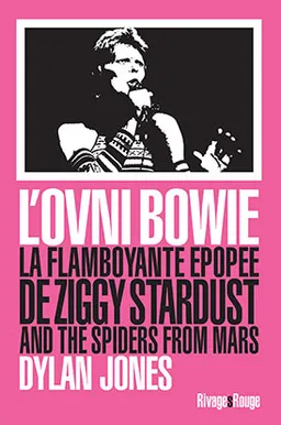 L'ovni Bowie : la flamboyante épopée de Ziggy Stardust and the Spiders from Mars | Dylan Jones