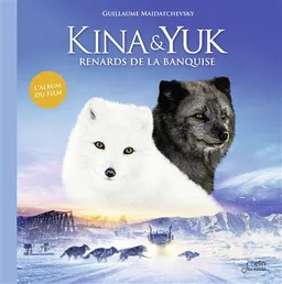 Kina & Yuk : renards de la banquise : l'album du film | Guillaume Maidatchevsky, Guillaume Maidatchevsky