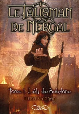 Le talisman de Nergal. Vol. 1. L'élu de Babylone | Hervé Gagnon